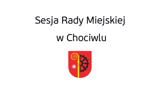 LIII sesja Rady Miejskiej w Chociwlu - 16.11.2022