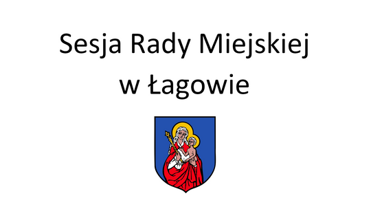 XLII Sesja Rady Miejskiej w Łagowie cz.I
